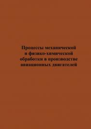 Процессы механической и физико-химической обработки в производстве авиационных двигателей ISBN 978-5-7038-3044-4