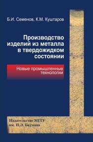 Производство изделий из металла в твердожидком состоянии. Новые промышленные технологии ISBN 978-5-7038-3377-3