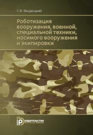 Роботизация вооружения, военной, специальной техники, носимого вооружения и экипировки ISBN 978-5-7038-4770-1