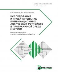 Исследование и проектирование комбинационных логических устройств в программной среде Multisim. Методические указания к выполнению лабораторной работы ISBN 978-5-7038-4827-2