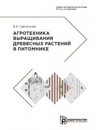 Агротехника выращивания древесных растений в питомнике : учебно-методическое пособие ISBN 978-5-7038-5152-4