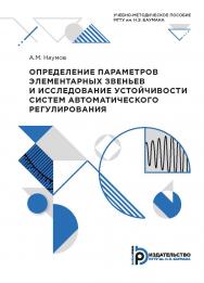 Определение параметров элементарных звеньев и исследование устойчивости систем автоматического регулирования : учебно-методическое пособие ISBN 978-5-7038-5324-5