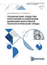 Технические средства получения и измерения давления вакуумной технологической среды : учебно-методическое пособие. — 2-е изд., испр. ISBN 978-5-7038-5384-9