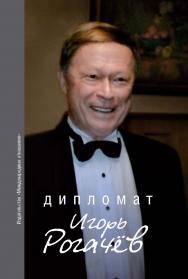 Дипломат Игорь Рогачёв: Сборник воспоминаний ISBN 978-5-7133-1526-9