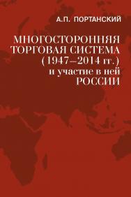 Многосторонняя торговая система (1947–2014 гг.) и участие в ней России: Учебное пособие ISBN 978-5-7133-1546-7