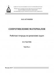 Сопротивление материалов : рабочая тетрадь для решения задач : в 2 ч. Ч. 1 ISBN 978-5-7264-1721-9