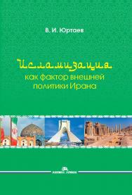 Исламизация как фактор внешней политики Ирана ISBN 978-5-7567-0956-8