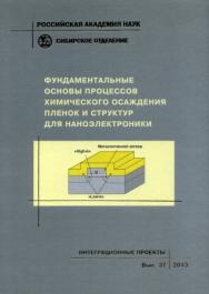 Фундаментальные основы процессов химического осаждения пленок и структур для наноэлектроники; Рос. акад. наук, Сиб. отд-ние, Ин-т неорганической химии им. А.В. Николаева, Иркутский ин-т химии им. А.Е. Фаворского, Ин-т физики полупроводников им. А.В. Ржано ISBN 978-5-7692-1272-7