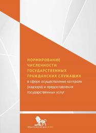 Нормирование численности государственных гражданских служащих в сфере осуществления контроля (надзора) и предоставления государственных услуг: монография ISBN 978-5-7749-0971-1