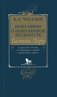 Популярно о популярной литературе. Гастон Леру и массовое чтение во Франции в период «прекрасной эпохи» ISBN 978-5-7749-1367-1