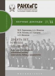 Десять лет «Группе двадцати»: безусловные достижения, устойчивые вызовы, новые риски, будущие приоритеты  — (Научные доклады: экономика) ISBN 978-5-7749-1439-5