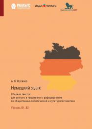 Немецкий язык. Сборник текстов для устного и письменного реферирования по общественно-политической и культурной тематике. Уровень В1-В2 ISBN 978-5-7749-1489-0