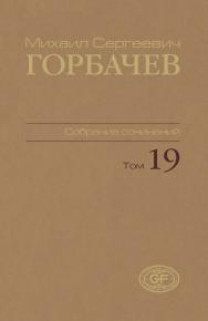 Собрание сочинений. Том 19. Март–май 1990 / Горбачев-Фонд. ISBN 978-5-7777-0504-4
