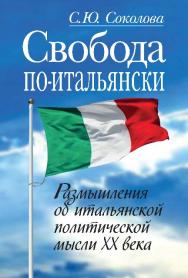 Свобода по-итальянски. Размышления об итальянской политической мысли ХХ века ISBN 978-5-7777-0562-4