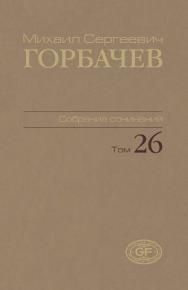 Собрание сочинений. Том 26. Май-июль 1991 / Горбачев-Фонд. ISBN 978-5-7777-0658-4