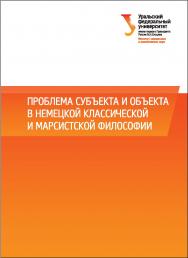 Проблема субъекта и объекта в немецкой классической и марксистской философии: монография ISBN 978-5-7996-1641-0