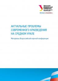 Актуальные проблемы современного краеведения на Среднем Урале : сб. / материалы Всерос. науч. конф. ISBN 978-5-7996-1658-8