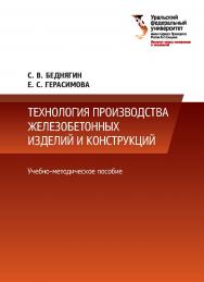 Технология производства железобетонных изделий и конструкций : учебное пособие ISBN 978-5-7996-2094-3