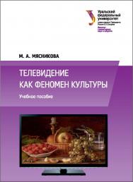 Телевидение как феномен культуры : учебное пособие ISBN 978-5-7996-2156-8