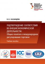 Подтверждение соответствия во внешнеэкономической деятельности: Общие понятия и международное регулирование торговли : учебное пособие ISBN 978-5-7996-2161-2