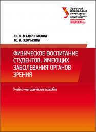 Физическое воспитание студентов, имеющих заболевания органов зрения: учебно-методическое пособие ISBN 978-5-7996-2183-4