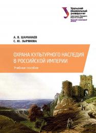 Охрана культурного наследия в Российской империи : учебное пособие ISBN 978-5-7996-2298-5