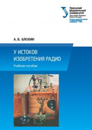 У истоков изобретения радио : учебное пособие. — 3-е изд., испр. и доп. ISBN 978-5-7996-2356-2