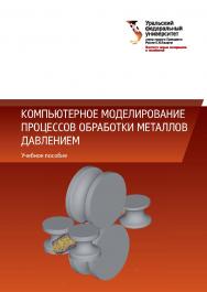 Компьютерное моделирование процессов обработки металлов давлением : учебное пособие ISBN 978-5-7996-2390-6