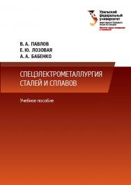 Спецэлектрометаллургия сталей и сплавов: учебное пособие ISBN 978-5-7996-2395-1