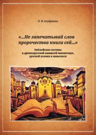 «...Не запечатывай слов пророчества книги сей...». Библейские мотивы в древнерусской книжной миниатюре, русской поэзии и живописи ISBN 978-5-7996-2430-9