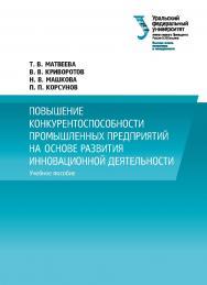 Повышение конкурентоспособности промышленных предприятий на основе развития инновационной деятельности : учебное пособие ISBN 978-5-7996-2441-5