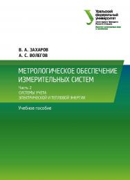 Метрологическое обеспечение измерительных систем : учебное пособие : в 2 ч. Ч. 2. Системы учета электрической и тепловой энергии ISBN 978-5-7996-2450-7