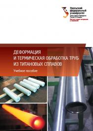 Деформация и термическая обработка труб из титановых сплавов: учебное пособие ISBN 978-5-7996-2698-3