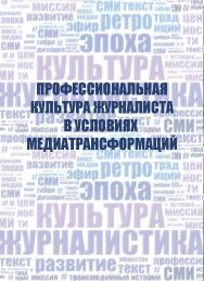 Профессиональная культура журналиста в условиях медиа- трансформаций : [моногр.] ISBN 978-5-7996-3001-0