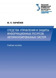 Средства управления и защиты информационных ресурсов автоматизированных систем : учебное пособие ISBN 978-5-7996-3088-1