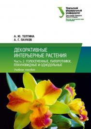 Декоративные интерьерные растения : учебное пособие. В 2 ч. Ч. 2. Голосеменные, папоротники, плауновидные и однодольные ISBN 978-5-7996-3100-0