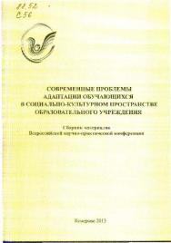 Современные проблемы адаптации обучающихся в социально-культурном пространстве образовательного учреждения : сборник материалов Всероссийской научно-практической конференции (11 апреля 2013 г., Кемерово) ISBN 978-5-8154-0263-8