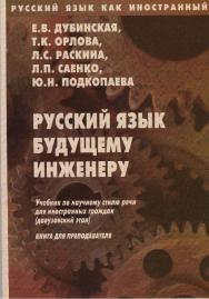 Русский язык как иностранный. Русский язык будущему инженеру: учебник по научному стилю речи для иностранных граждан (довузовский этап). Книга для преподавателя. — 8-е изд., стер.  Учебник ISBN 978-5-89349-437-2