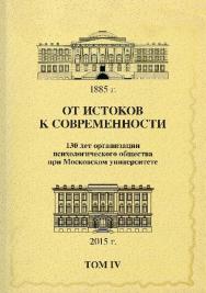 От истоков к современности: 130 лет организации психологического общества при Московском университете: Сборник материалов юбилейной конференции: В 5 томах: Том 4 ISBN 978-5-89353-460-3
