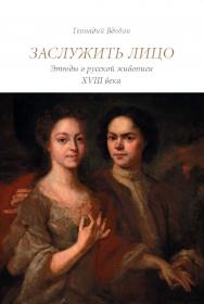 Заслужить лицо. Этюды о русской живописи XVIII века ISBN 978-5-89826-478-9