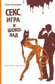 Секс, игра и шоколад (Удовольствия и пристрастия). Научно-популярное издание / Перевод с английского Марии Жуковой. ISBN 978-5-906150-51-6