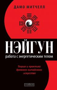 Нэйгун. Работа с энергетическим телом. Теория и практика древнего китайского искусства/ Перев. с англ. ISBN 978-5-906686-10-7