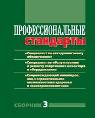 Профессиональные стандарты: Сборник 3 : «Специалист по антидопинговому обеспечению», «Специалист по обслуживанию и ремонту спортивного инвентаря и оборудования», «Сопровождающий инвалидов, лиц с ограниченными возможностями здоровья и несовершеннолетних» : ISBN 978-5-906839-78-7