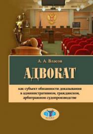 Адвокат как субъект обязанности доказывания в административном, гражданском, арбитражном судопроизводстве ISBN 978-5-906879-36-3