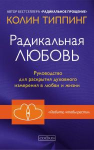 Радикальная Любовь: Руководство для раскрытия духовного измерения в любви и жизни/Перевод с английского Е. Мирошниченко ISBN 978-5-906897-19-0
