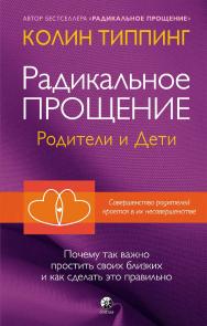 Радикальное Прощение: родители и дети. Почему так важно простить своих близких и как сделать это правильно/ Перев. с англ. ISBN 978-5-906897-68-8