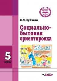 Социально-бытовая ориентировка. Учебное пособие : 5 класс образовательных организаций, реализующих ФГОС образования обучающихся с интеллектуальными нарушениями ISBN 978-5-906992-21-5