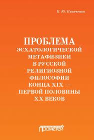 Проблема эсхатологической метафизики в русской религиозной философии конца XIX – первой половины XX веков ISBN 978-5-907003-79-8