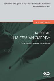 Дарение; на случай смерти: гражданско-правовое исследование / Мос. гос. ун-т имени М.В. Ломоносова, Юрид. фак. ISBN 978-5-907139-20-6