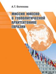 Миссия ЮНЕСКО в геополитической архитектонике Евразии ISBN 978-5-907442-00-9